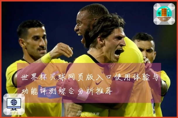 世界杯买球网页版入口使用体验与功能评测综合分析推荐
